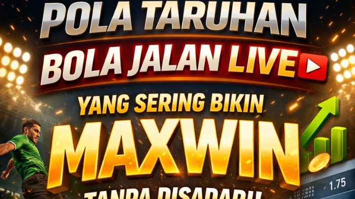 Pola Taruhan Bola Jalan Live yang Sering Bikin Maxwin Tanpa Disadari